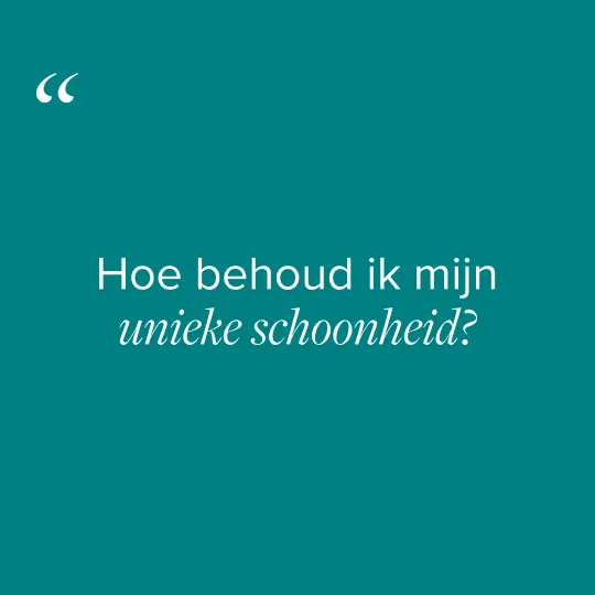 Hoe behoud ik mijn unieke schoonheid?