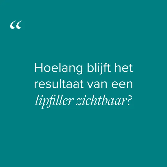 Hoelang blijft het resultaat van een lipfiller zichtbaar?