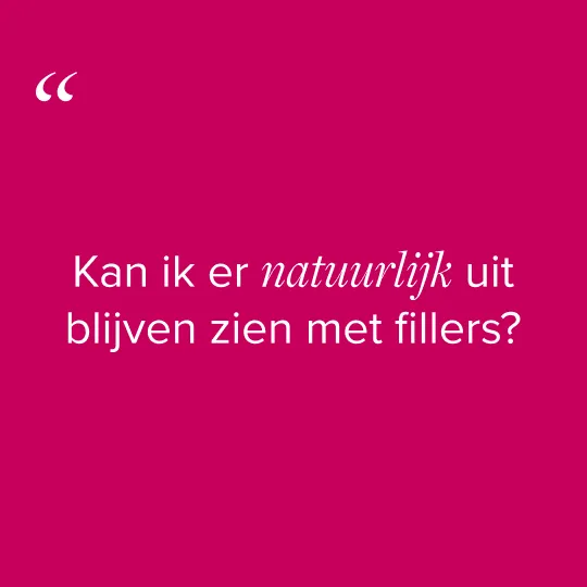 Kan ik er natuurlijk uit blijven zien met fillers?