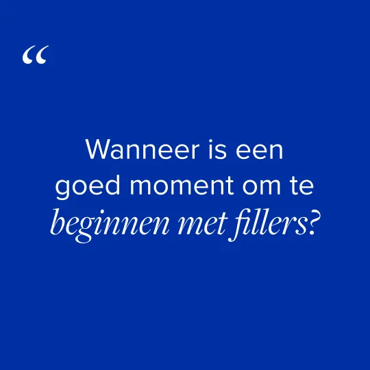 Wanneer is een goed moment om te beginnen met fillers?